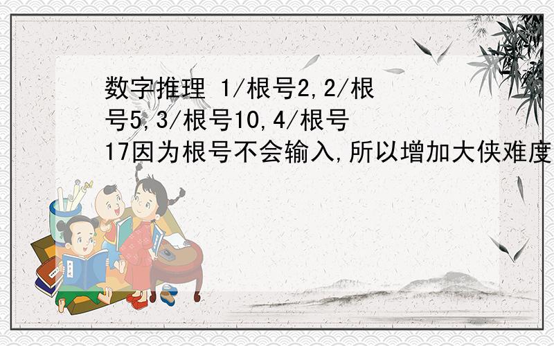 数字推理 1/根号2,2/根号5,3/根号10,4/根号17因为根号不会输入,所以增加大侠难度!A 4/根号24 B 5/根号25 C 5/根号26 D 7/根号26