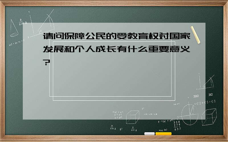 请问保障公民的受教育权对国家发展和个人成长有什么重要意义?