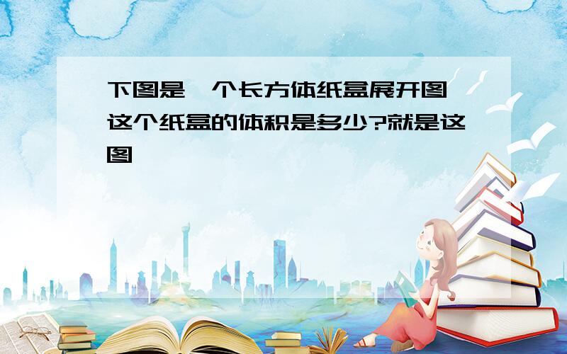 下图是一个长方体纸盒展开图,这个纸盒的体积是多少?就是这图,