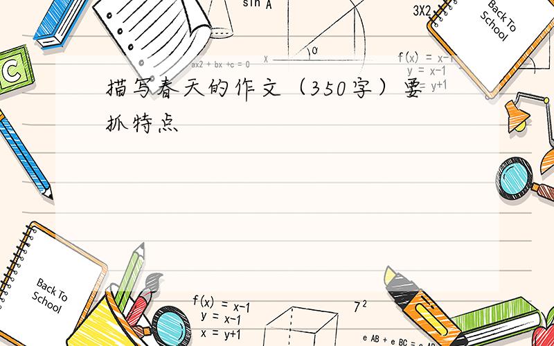 描写春天的作文（350字）要抓特点