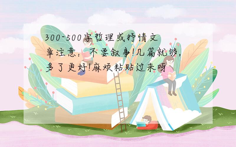 300-500字哲理或抒情文章注意：不要叙事!几篇就够,多了更好!麻烦粘贴过来呀