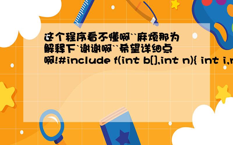 这个程序看不懂啊``麻烦那为解释下`谢谢啊``希望详细点啊!#include f(int b[],int n){ int i,r;r=1;for(i=0;i