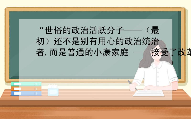 “世俗的政治活跃分子——（最初）还不是别有用心的政治统治者,而是普通的小康家庭 ——接受了改革者的抗议,把它视为自己的信条,并团结起来给统治者施压.”这段话 A．揭示了宗教改革