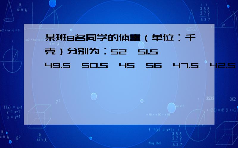 某班8名同学的体重（单位：千克）分别为：52,51.5,49.5,50.5,45,56,47.5,42.5,你能设定一个标准用正负数某班8名同学的体重分别为：52,51.5,49.5,50.5,45,56,47.5,42.5你能设定一个标准用正负数表示他们吗?