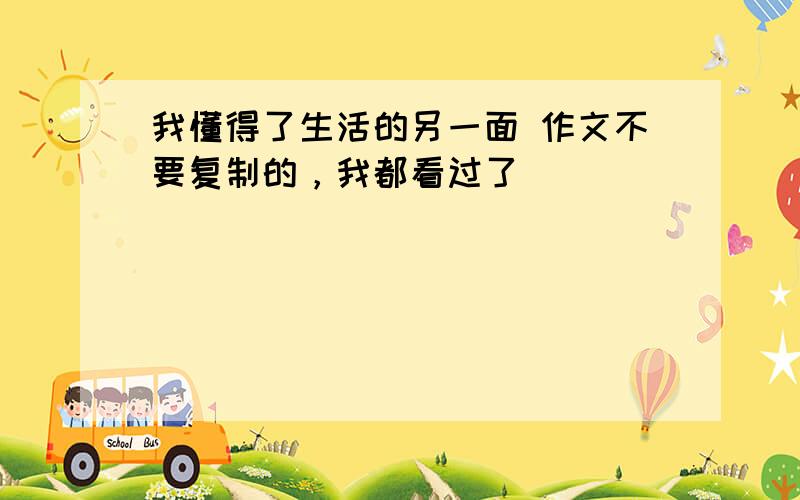 我懂得了生活的另一面 作文不要复制的，我都看过了