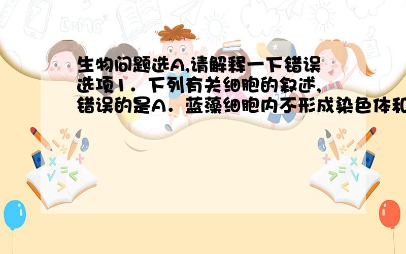 生物问题选A,请解释一下错误选项1．下列有关细胞的叙述,错误的是A．蓝藻细胞内不形成染色体和纺锤体,故增殖方式为无丝分裂B．干细胞是能够持续分裂的细胞,衰老速度较高度分化的细胞