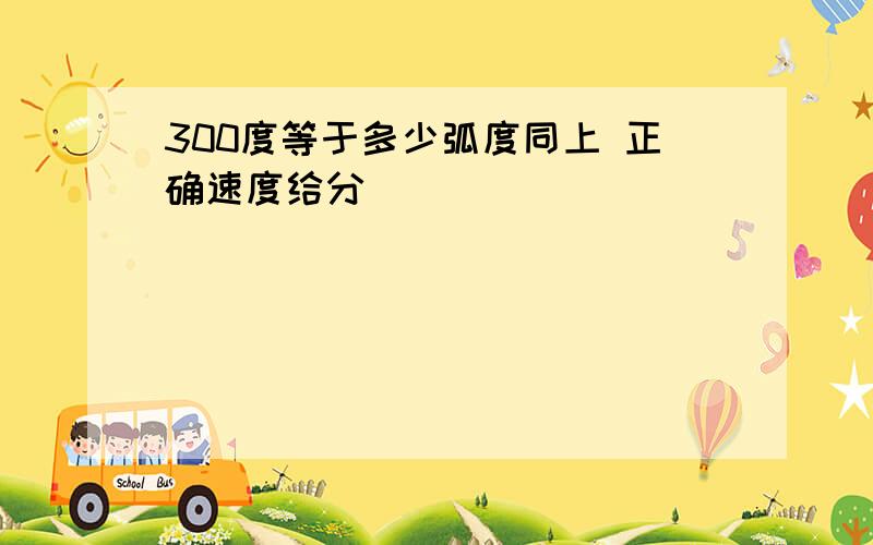 300度等于多少弧度同上 正确速度给分