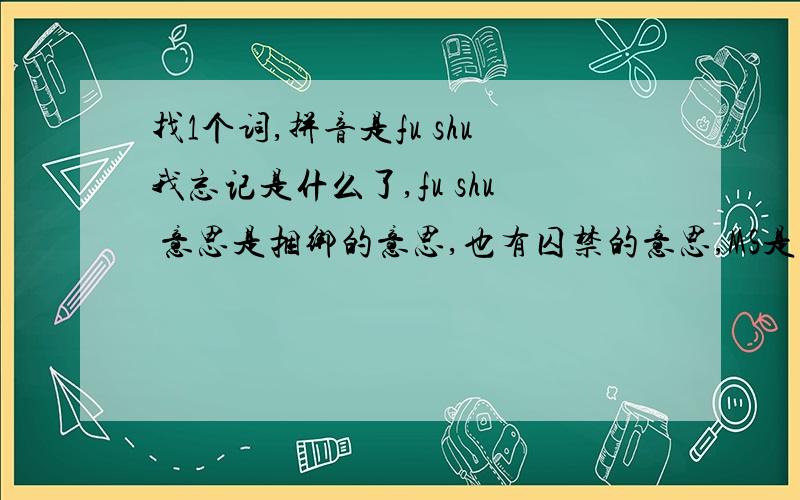 找1个词,拼音是fu shu我忘记是什么了,fu shu 意思是捆绑的意思,也有囚禁的意思,MS是用绳子或是荆条