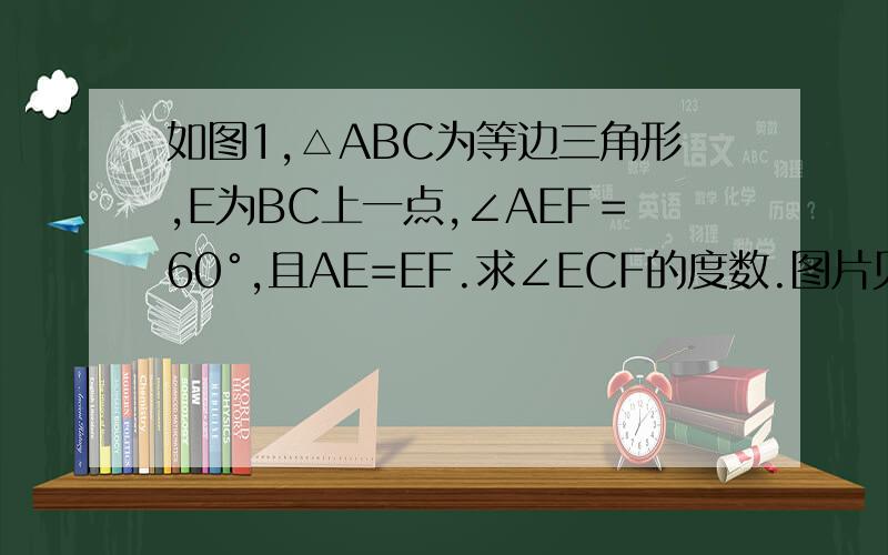 如图1,△ABC为等边三角形,E为BC上一点,∠AEF＝60°,且AE=EF.求∠ECF的度数.图片见空间