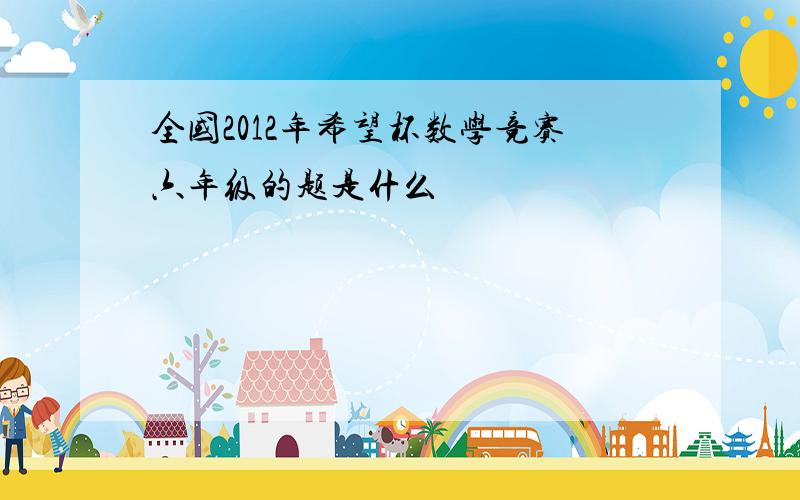 全国2012年希望杯数学竞赛六年级的题是什么