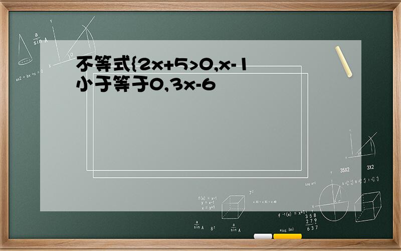 不等式{2x+5>0,x-1小于等于0,3x-6