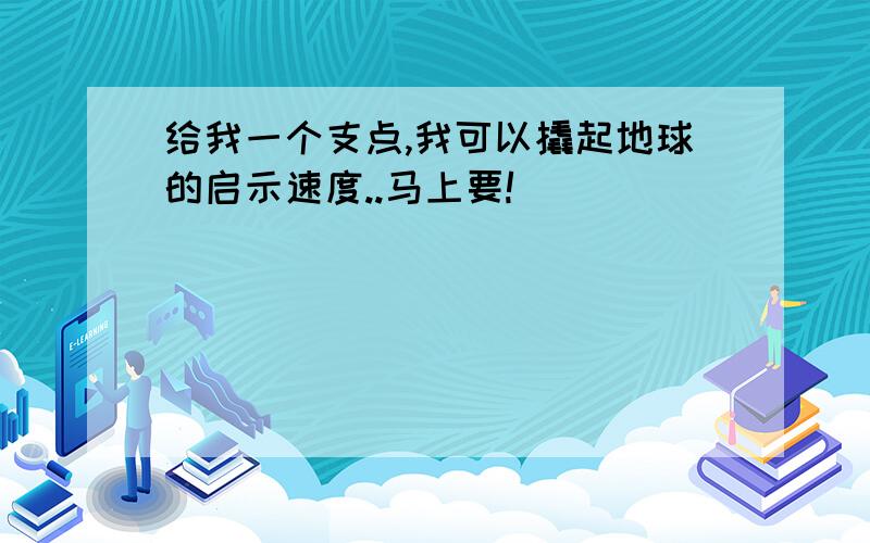 给我一个支点,我可以撬起地球的启示速度..马上要!