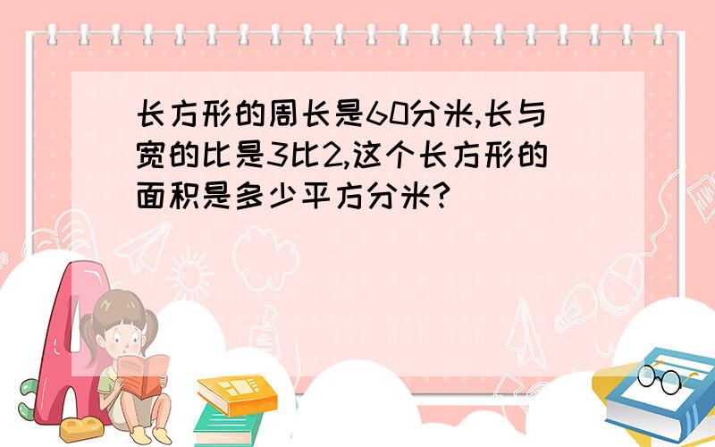 长方形的周长是60分米,长与宽的比是3比2,这个长方形的面积是多少平方分米?