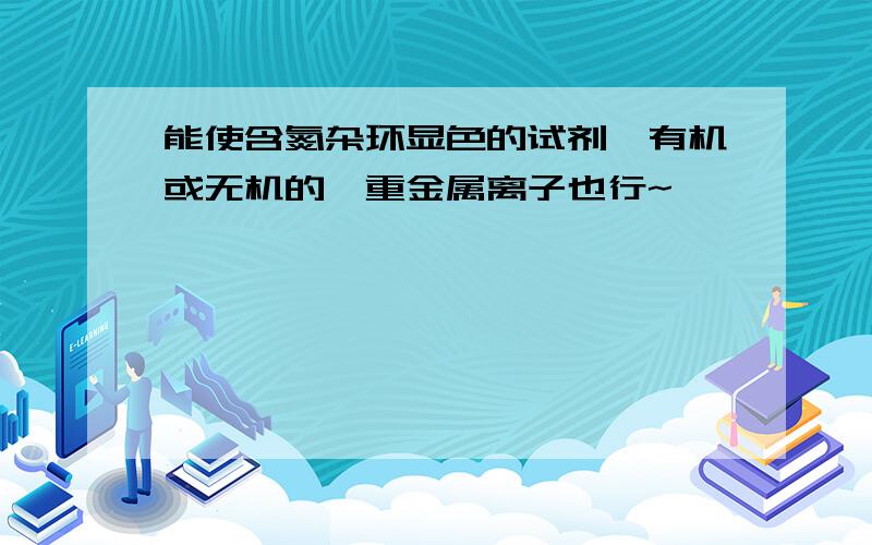 能使含氮杂环显色的试剂,有机或无机的,重金属离子也行~