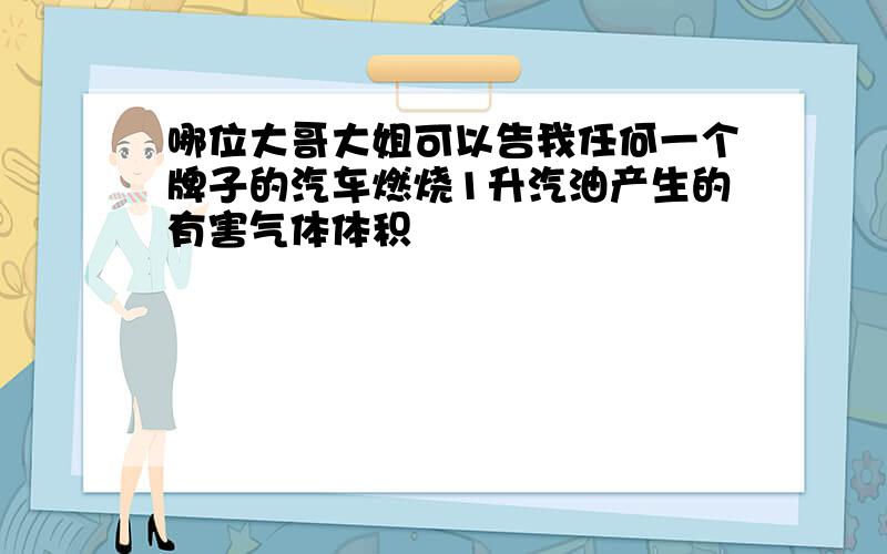 哪位大哥大姐可以告我任何一个牌子的汽车燃烧1升汽油产生的有害气体体积