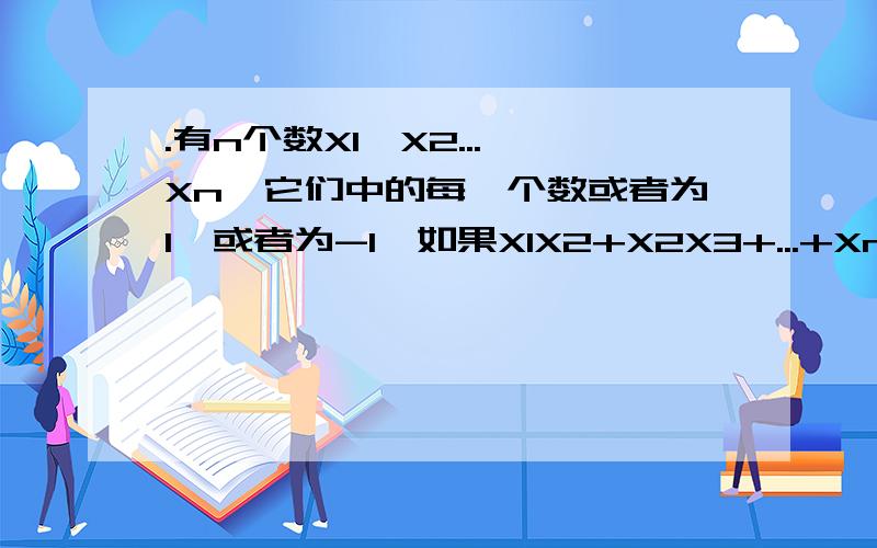 .有n个数X1,X2...,Xn,它们中的每一个数或者为1,或者为-1,如果X1X2+X2X3+...+Xn-1Xn+XnX1=0,求证n是4的倍