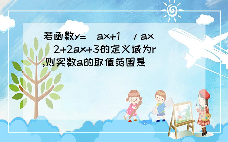 若函数y=(ax+1)/ax^2+2ax+3的定义域为r,则实数a的取值范围是