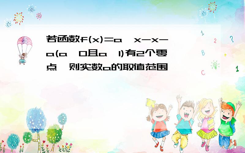 若函数f(x)=a^x-x-a(a>0且a≠1)有2个零点,则实数a的取值范围