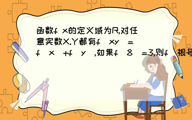 函数f x的定义域为R,对任意实数X.Y都有f(xy）=f(x)+f（y),如果f（8）=3,则f（根号2）等于多少