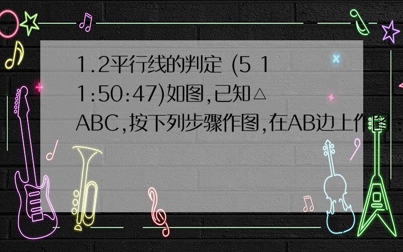 1.2平行线的判定 (5 11:50:47)如图,已知△ABC,按下列步骤作图,在AB边上作图：在AB边上取中点D,过D分别作BC和AC的平行线,交AC于点E,交BC于点F