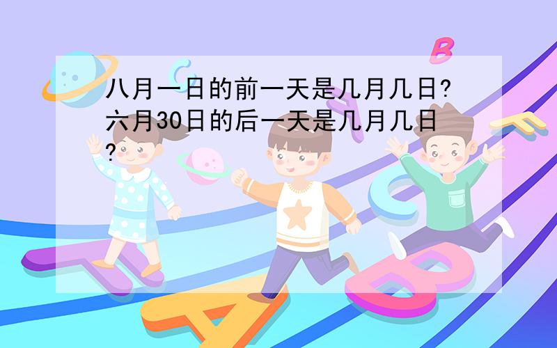 八月一日的前一天是几月几日?六月30日的后一天是几月几日?