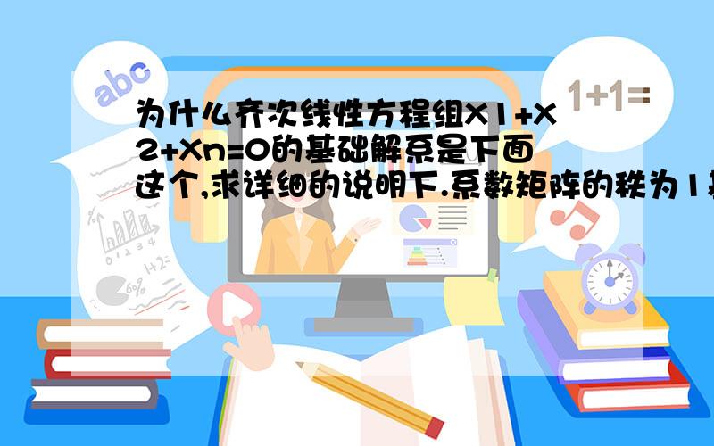 为什么齐次线性方程组X1+X2+Xn=0的基础解系是下面这个,求详细的说明下.系数矩阵的秩为1基础解系含 n-1 个向量:a1=(-1,1,0,...,0,0)a2=(0,0,1,...,0,0)...an-2= (0,0,0,...,1,0)an-1 =(-1,0,0,...,0,1)