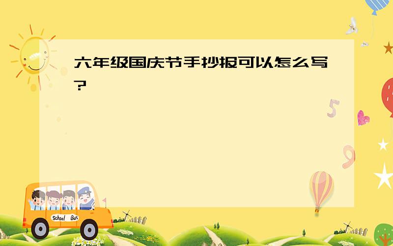 六年级国庆节手抄报可以怎么写?