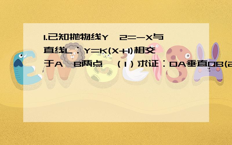 1.已知抛物线Y^2=-X与直线L：Y=K(X+1)相交于A,B两点,（1）求证：OA垂直OB(2)当△OAB的面积等于√10时,求K的值.2.直线L：Y=KX+1与双曲线C：2X^2-Y^2=1的右支相交于不同的两点A,B 求实数K的取值范围.