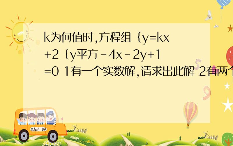 k为何值时,方程组｛y=kx+2｛y平方-4x-2y+1=0 1有一个实数解,请求出此解 2有两个实数解 3没有实数解