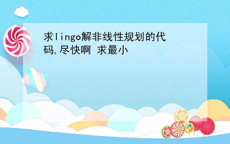 求lingo解非线性规划的代码,尽快啊 求最小