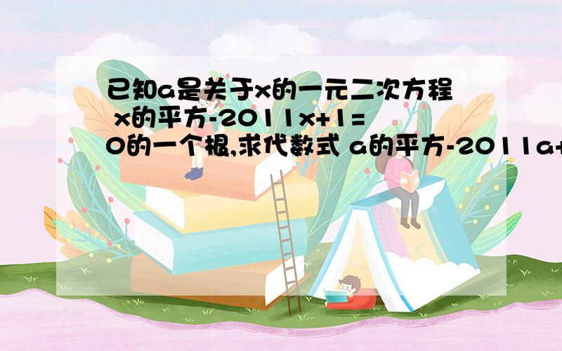 已知a是关于x的一元二次方程 x的平方-2011x+1=0的一个根,求代数式 a的平方-2011a+a的平方+1分之2011a的值.