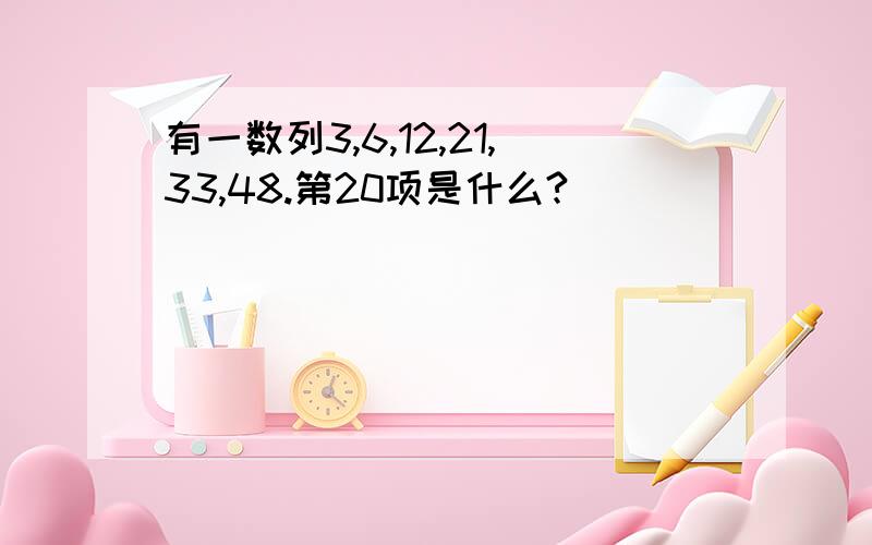 有一数列3,6,12,21,33,48.第20项是什么?