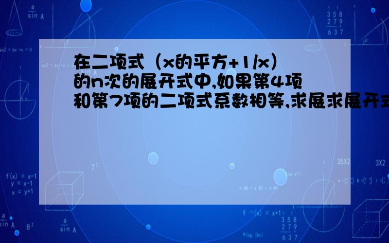 在二项式（x的平方+1/x）的n次的展开式中,如果第4项和第7项的二项式系数相等,求展求展开式中的常数项