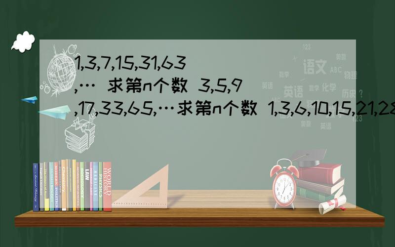 1,3,7,15,31,63,… 求第n个数 3,5,9,17,33,65,…求第n个数 1,3,6,10,15,21,28…求第n个