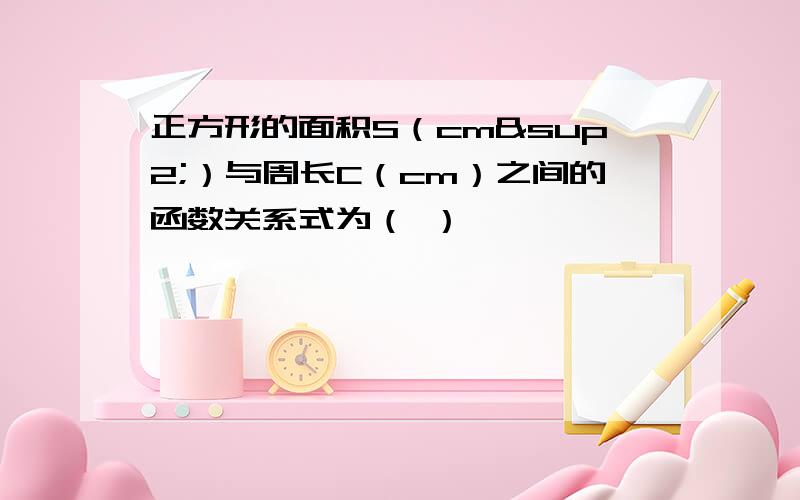 正方形的面积S（cm²）与周长C（cm）之间的函数关系式为（ ）