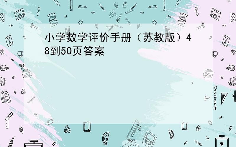 小学数学评价手册（苏教版）48到50页答案