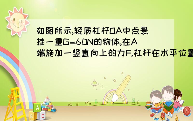 如图所示,轻质杠杆OA中点悬挂一重G=60N的物体,在A端施加一竖直向上的力F,杠杆在水平位置平衡,则F= ____ N；保持F的方向不变,将杠杆从A位置匀速提到B位置的过程中,力F将（填“变大”、“不变