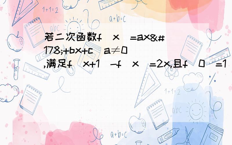 若二次函数f(x)=ax²+bx+c(a≠0),满足f(x+1)-f(x)=2x,且f(0)=1 1,求f(x) 2,若在区间[-1.1]上,不等式f(x)＞2x+m恒成立,求实数m的取值范围