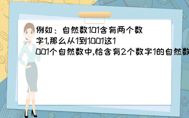 例如：自然数101含有两个数字1,那么从1到1001这1001个自然数中,恰含有2个数字1的自然数共有多少个?