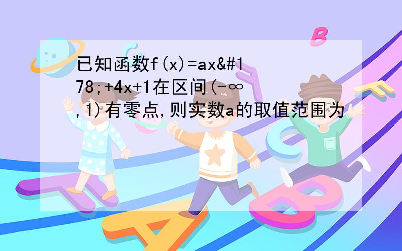 已知函数f(x)=ax²+4x+1在区间(-∞,1)有零点,则实数a的取值范围为