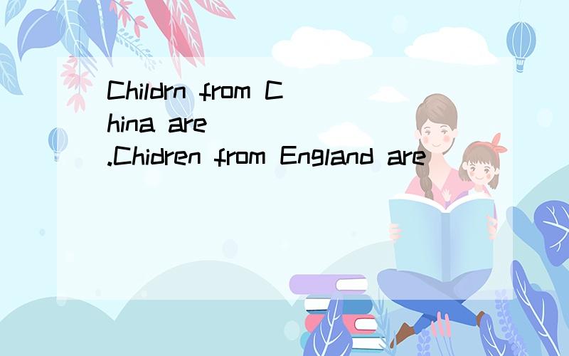 Childrn from China are______.Chidren from England are______.Chinese,English,we all love fun.Childrn of the world are all like one.Children from America are_____.Children from Russia are_____.American,Russain,we all love fun.Children of the world are