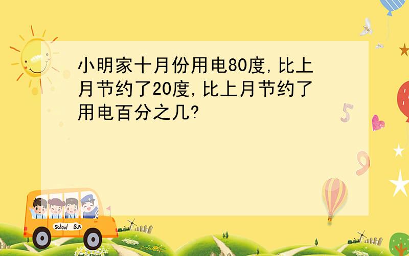 小明家十月份用电80度,比上月节约了20度,比上月节约了用电百分之几?