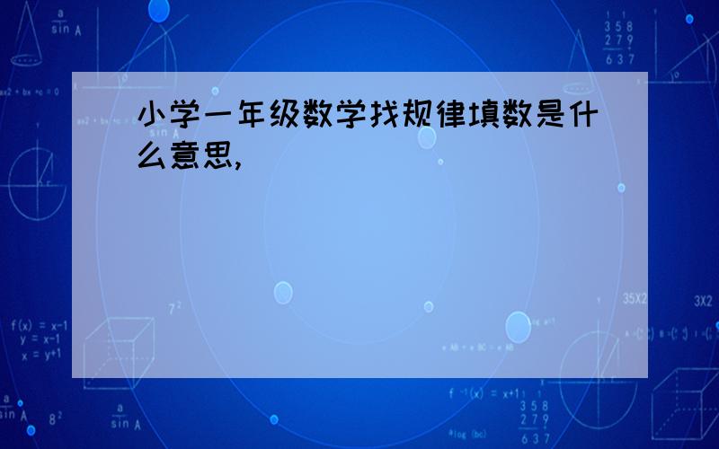 小学一年级数学找规律填数是什么意思,