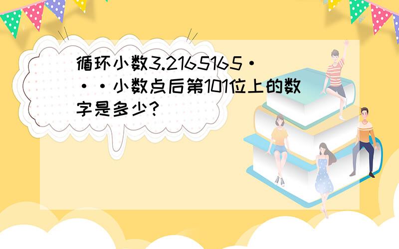 循环小数3.2165165···小数点后第101位上的数字是多少?