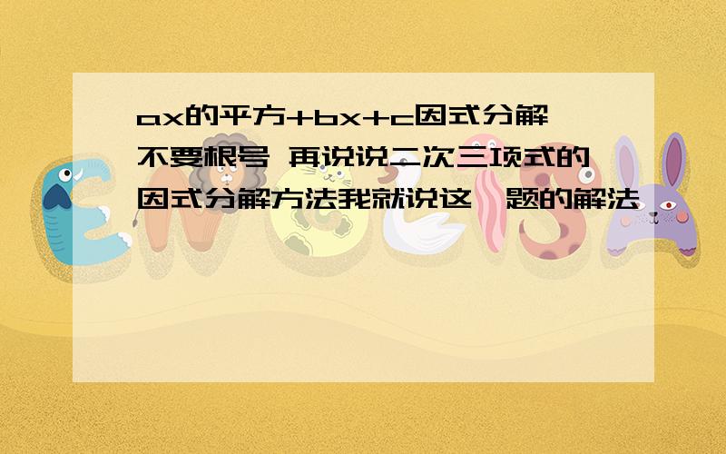 ax的平方+bx+c因式分解不要根号 再说说二次三项式的因式分解方法我就说这一题的解法