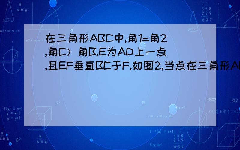 在三角形ABC中,角1=角2,角C＞角B,E为AD上一点,且EF垂直BC于F.如图2,当点在三角形ABC中,角1=角2,角C＞角B,E为AD上一点,且EF垂直BC于F.   如图2,当点E在AD延长线上时,角DEF与角B、角C有怎样的数量关系.