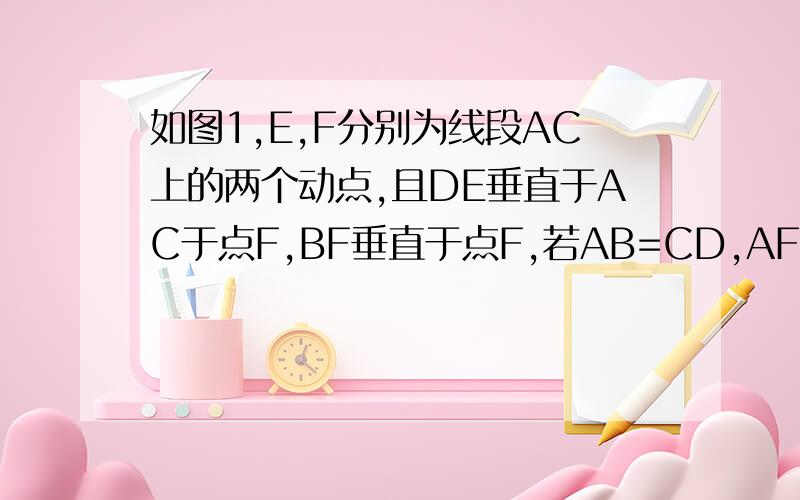 如图1,E,F分别为线段AC上的两个动点,且DE垂直于AC于点F,BF垂直于点F,若AB=CD,AF=CE,BD交于AC于点M求证MB=MD,MF=ME当E,F两点移动至如图2的位置时,其余条件不变,上诉结论是否成立?（只写结论,不用写证