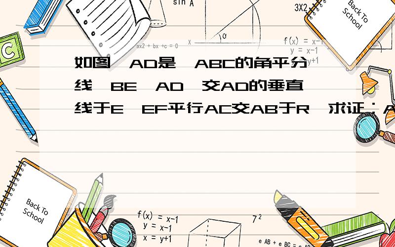 如图,AD是△ABC的角平分线,BE⊥AD,交AD的垂直线于E,EF平行AC交AB于R,求证：AF=BF