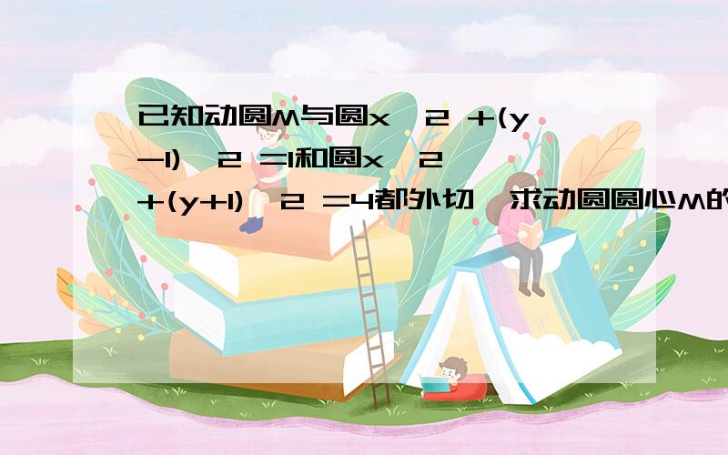 已知动圆M与圆x^2 +(y-1)^2 =1和圆x^2 +(y+1)^2 =4都外切,求动圆圆心M的轨迹方程