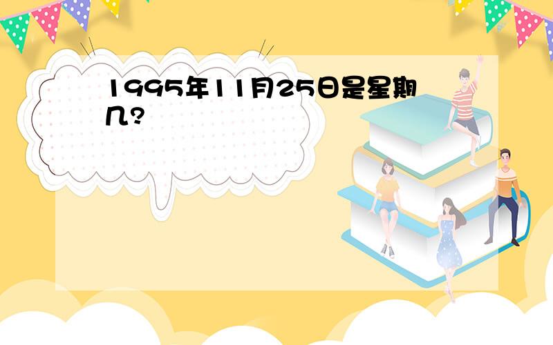 1995年11月25日是星期几?